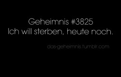 xlikealovesickfool:  das-geheimnis:Ich will sterben, heute noch.  Und ich werde es.