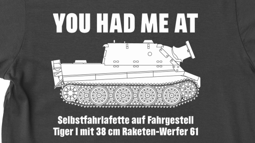 Only 4 days left to get your Sturmtiger Shirt aka “You had me at Selbstfahrlafette auf Fahrges