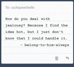 cuckqueanbelle:  I take the jealousy like a turn on. There’s always a hint of jealousy every time he’s with someone but I use it as an excuse to “reclaim” him. Aka amazing sex lol.   Also, if you’re thinking of trying Cuckqueaning make sure