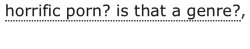 veliseraptor:ao3tagoftheday:[Image Description: Tag reading, “horrific porn? Is that a genre?&