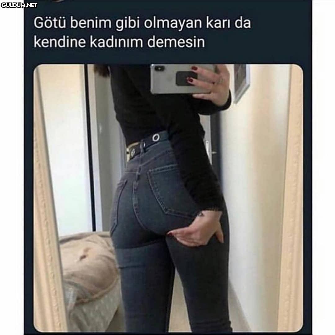 Götü benim gibi olmayan...