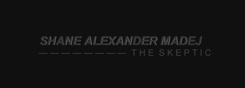 hallowheezen:　　　　　　　　　　　「 Shane Alexander Madej, the Skeptic 」Definition of Skeptic.Noun. ( /ˈskepti