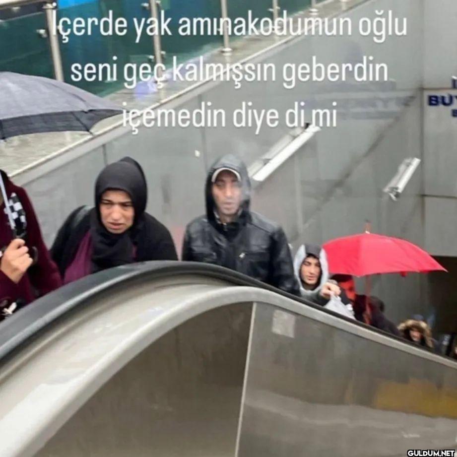 Içerde yak aminakodumun...