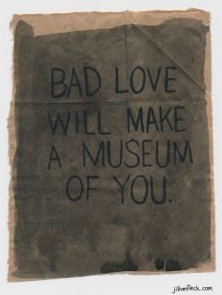  Bad Love Will Make a Museum of You by Jillian Fleck 