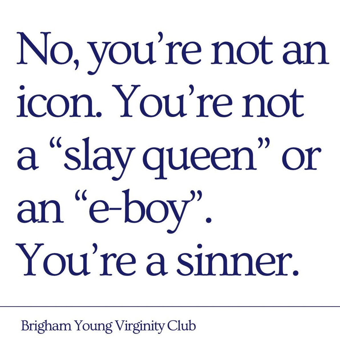 No, you're not an icon. You're not a 'slay queen' or an 'eboy', you're a sinner