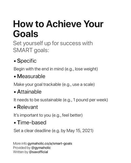 How to Achieve Your GoalsSet yourself up for success with SMART goals:Specific: Begin with the end i
