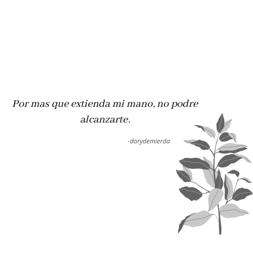 euforicos:“Por mas que extienda mi mano, no podre alcanzarte.”-dorydemierda