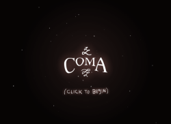 sixpenceee:  Got another creepy and especially intriguing psychological game for you guys called Coma.  You help Pete navigate through an unsettling subconscious world.  No screamers, I promise. Have fun! PLAY COMA
