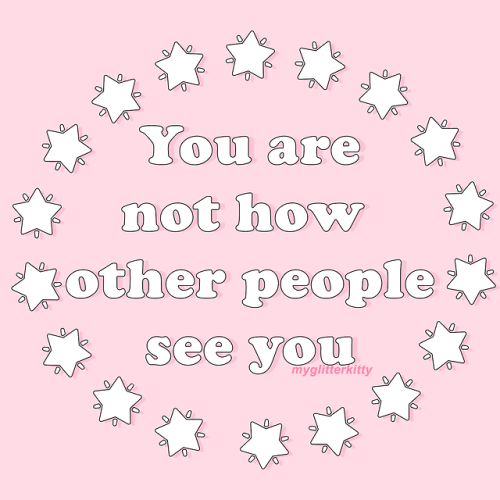 myglitterkitty:You are not how other people see you