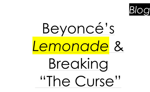 Beyoncé’s Lemonade & Breaking “The Curse”For a brief moment this weekend the world seemed to pau