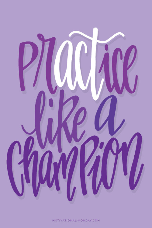 Practice Like A Champion  by Eliza Cerdeiros#MotivaitonalMonday