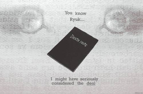 cifume:  LIGHT: If I keep bargaining for eyes and wings and whatever else, next thing you know I’m gonna end up becoming a real death god. Though who knows. I bet that could be pretty interesting. RYUK: I wouldn’t worry. Even without the eyes and