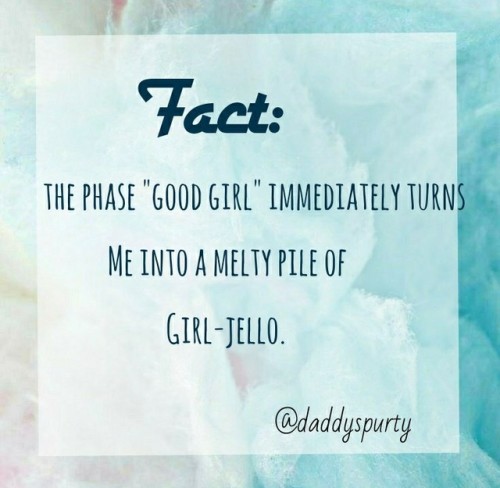 Fact: The phase “good girl” immediately turns me into a melty pile of girl jello.