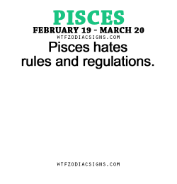 wtfzodiacsigns:  Pisces hates rules and regulations.   - WTF Zodiac Signs Daily Horoscope!  