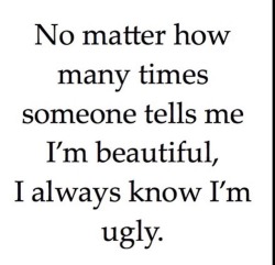 depressivefilledmind:  I’ll always be ugly.