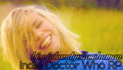hispinkandyellowhuman:   ❀ indie Rose Tyler ask/roleplay blog❀ six years of roleplay experience ❀ chat/para rp❀ one year tumblr rp experience❀ oc wary; selectiveHome                              Verses                