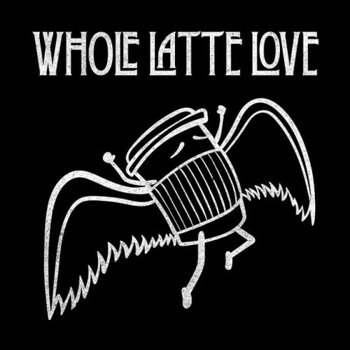 Whole Latte Love, a parody about a classic Led Zeppelin’s song and the love for lattes…