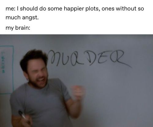 [ID: Text saying &ldquo;me: I should do some happier plots, ones without much angst.my brain: An