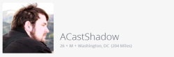 proofrawk:  ATTENTION LADIES OF WASHINGTON DC/OKCUPID: STAY AWAY FROM USER ACASTSHADOW Backstory: I went on one (1) date with this creep in the spring of 2013. He’d messaged me a few times and I was bored that week, so I met up with him for drinks and