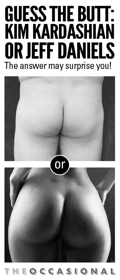 Guess The Butt: Kim Kardashian or Jeff Daniels
Download the FREE new Fuck issue of The Occasional for more anatomically correct fun and games!
