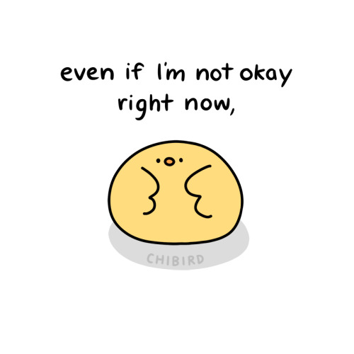 chibird: A reminder for when you’re not okay! If you are okay, I’m so glad, and I hope y