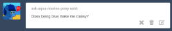 askbubblepop:  asktheclassypony:  Of course!