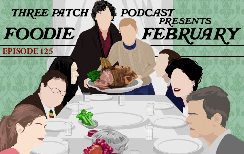 threepatchpodcast:Episode 125: Foodie February We’re celebrating all things culinary this mont