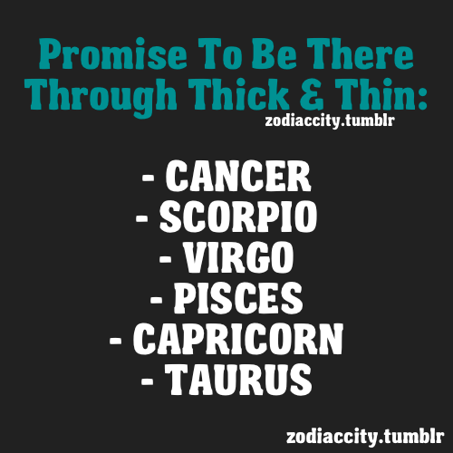 zodiaccity:  REBLOG #12 - Zodiacs that will be there through thick and thin. 