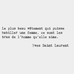 bonjourfrenchwords:  The most beautiful ​clothing​​ that can dress a woman ​is the arms of the man she loves.​ — Yves Saint Laurent, French fashion designer  adorable !