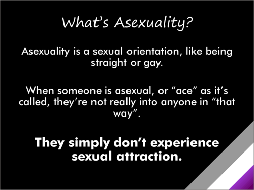 For more information, visit WhatIsAsexuality.com.