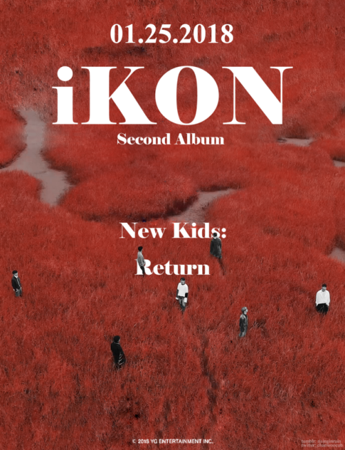  January 25, 2018:  iKON - New Kids: Return Nothing’s changedWe’ve just gotten swept up 