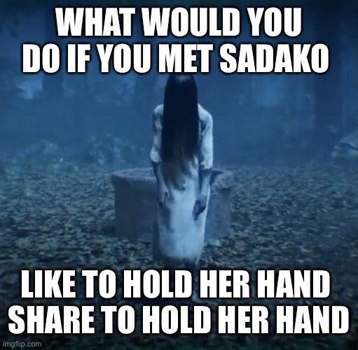 image of Sadako Yamamura with the text: what would you do if you met sadako? like to hold her hand, share to hold her hand