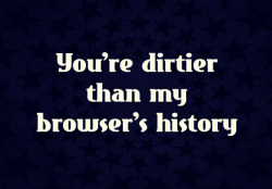 kinkycutequotes:  You’re dirtier than my