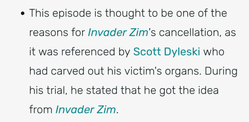 sneakyfeets:sneakyfeets:Me: I wonder why Invader Zim was canceled.Zim wiki: One of the reasons was the episode where Zim visibly stole and regurgitated human organs-Me: Makes sense, that was kind of gross.Zim wiki: -because that episode was cited by a