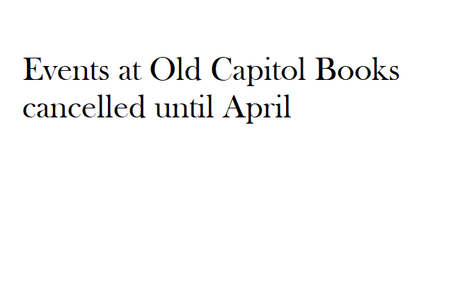 Events cancelled
Hello everyone. In line with recommendations made to curb the spread of COVID-19, Old Capitol Books is canceling all in-store events until April. After April we will reassess the situation. Thank you for your understanding. Stay...