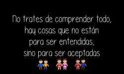 idolos-frases:  &ldquo;Don’t try to understand everything, there are things that aren’t to be understood, but to be accepted” 