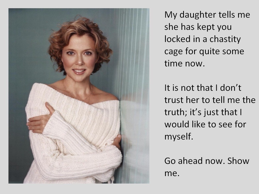 My daughter tells me she has kept you locked in a chastity cage for quite some time