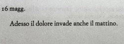 anormalguywithabnormalmind:  Adesso il dolore invade anche il mattino. Cesare Pavese,Il mestiere di vivere. 