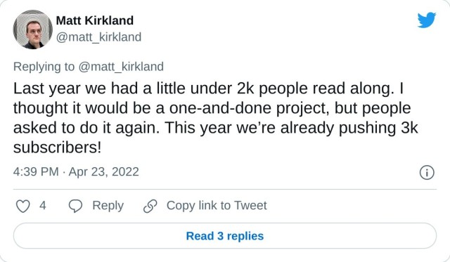 On April 23rd Matt Kirkland tweeted "Last year we had a little under 2k people read along. I thought it would be a one-and-done project, but people asked to do it again. This year we’re already pushing 3k subscribers!"