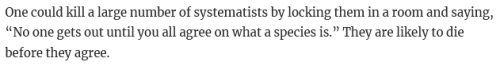 wtf-scientific-papers:[One could kill a large number of systematists by locking them in a room and s