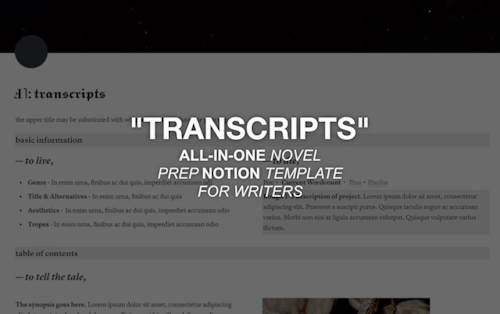 lord-fallen:

ALL-IN-ONE NOTION: “TRANSCRIPTS”a highly customizable, simplistic but fancy notion template for writers. perfect for organizing notes while keeping it aesthetically-pleasing to look at. guaranteed higher muse and motivation to finish works-in-progress. 

to download / copy, click “duplicate” top-right to copy it to your notion. 

features:overview / introductory section (including a detailed synopsis section)visual and simple overview of chaptersvisual and simple overview of charactersnote-taking section with a simple to-do listtags system (e.g. completion status for chapters, character roles for characters)locations section in-depth notes section including a side dedicated for excerptsplease like / reblog if you’re using or interested in using it! #writing#writing advice