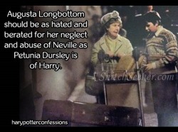 harrypotterconfessions:  Augusta Longbottom should be as hated and berated for her neglect and abuse of Neville as Petunia Dursley is of Harry.  Probably. But we lack enough specific evidence. We only see a few (damning) interactions between them.