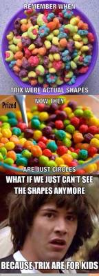 alpha-trill:  imsoshive:  janeeislegit:  *hits blunt*  Wait… that’s what Trix look like now?     ch0ice 😩😩😂😂