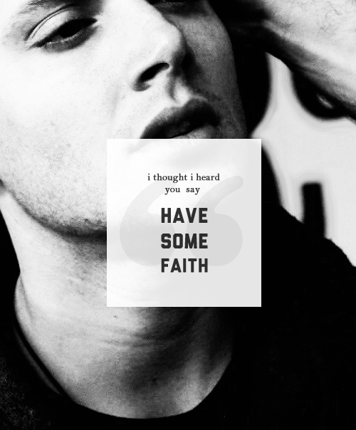 bloodsbrother-deactivated201308:  I thought I heard you say “Have some faith.”. 