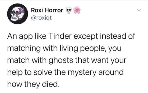 witchesversuspatriarchy: Tinder but for ghosts and solving mysteries.