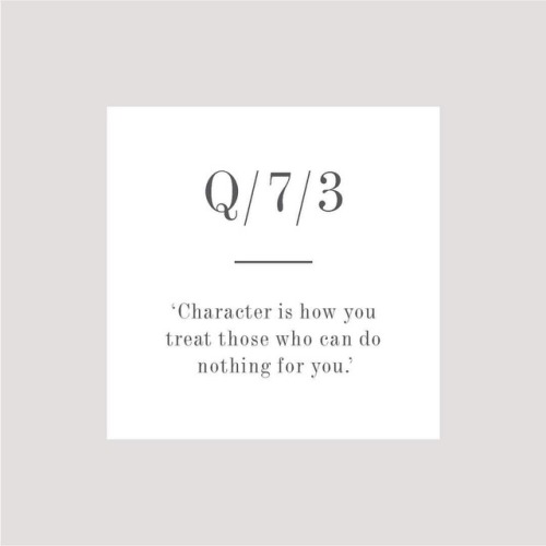 oliviahmagazine:“Character is how you treat those who can do nothing for you.” Author Unknown