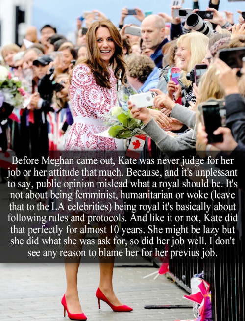 ingek73:royal-confessions:“Before Meghan came out, Kate was never judge for her job or her attitude 