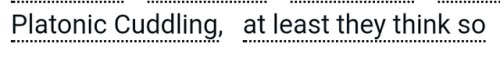 ao3tagoftheday:  [Image Description: Tags reading “platonic cuddling, at least they think so”]  The AO3 Tag of the Day is: Just you wait  