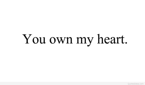 quotes:  You own my heart