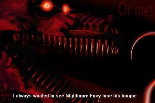 I always wanted to see Nightmare Foxy lose his tongue